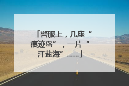 警服上，几座“痕迹岛”，一片“汗盐海”……