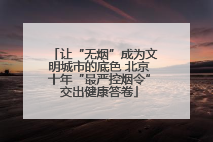 让“无烟”成为文明城市的底色 北京十年“最严控烟令”交出健康答卷