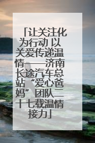 让关注化为行动 以关爱传递温情——济南长途汽车总站“爱心爸妈”团队二十七载温情接力