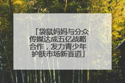 袋鼠妈妈与分众传媒达成五亿战略合作，发力青少年护肤市场新赛道