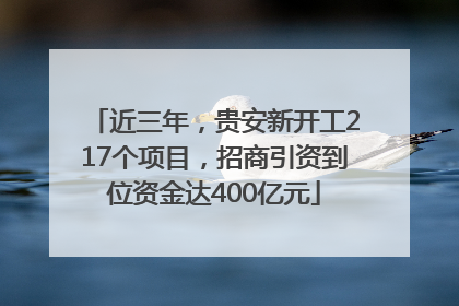 近三年，贵安新开工217个项目，招商引资到位资金达400亿元