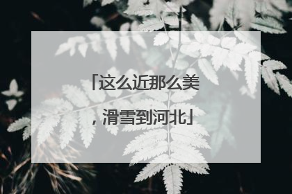 这么近那么美，滑雪到河北