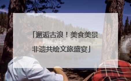 邂逅古浪！美食美景非遗共绘文旅盛宴