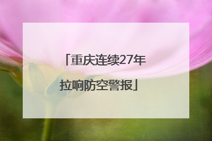 重庆连续27年拉响防空警报