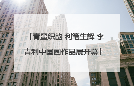 青墨织韵 利笔生辉 李青利中国画作品展开幕