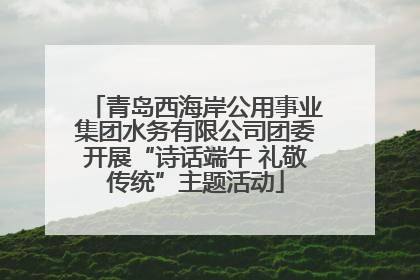 青岛西海岸公用事业集团水务有限公司团委开展“诗话端午 礼敬传统”主题活动