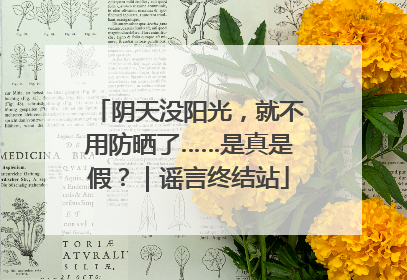 阴天没阳光，就不用防晒了……是真是假？｜谣言终结站