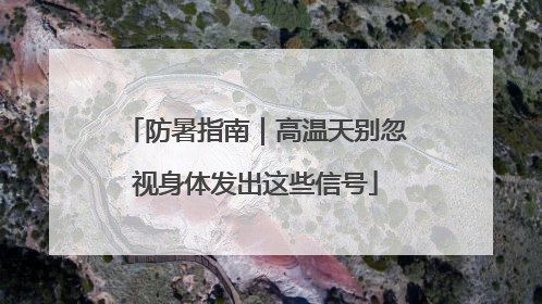 防暑指南｜高温天别忽视身体发出这些信号