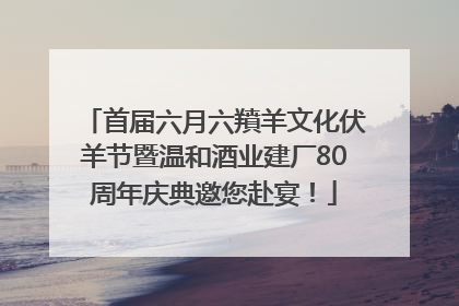 首届六月六羵羊文化伏羊节暨温和酒业建厂80周年庆典邀您赴宴！