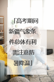 高考期间新疆气象条件总体有利 需注意防暑降温