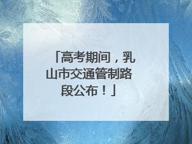 高考期间，乳山市交通管制路段公布！