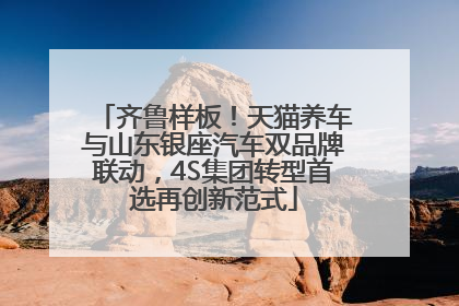 齐鲁样板！天猫养车与山东银座汽车双品牌联动，4S集团转型首选再创新范式