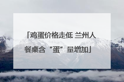 鸡蛋价格走低 兰州人餐桌含“蛋”量增加