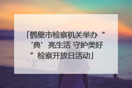 鹤壁市检察机关举办“‘典’亮生活 守护美好”检察开放日活动