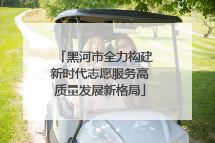 黑河市全力构建新时代志愿服务高质量发展新格局