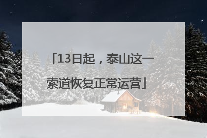 13日起，泰山这一索道恢复正常运营