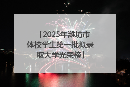 2025年潍坊市体校学生第一批拟录取大学光荣榜