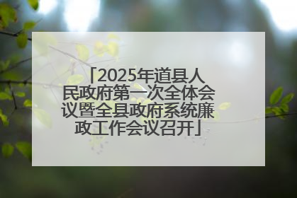 2025年道县人民政府第一次全体会议暨全县政府系统廉政工作会议召开