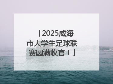 2025威海市大学生足球联赛圆满收官！