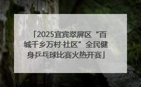 2025宜宾翠屏区“百城千乡万村·社区”全民健身乒乓球比赛火热开赛