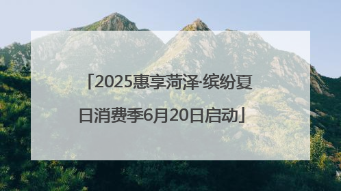2025惠享菏泽·缤纷夏日消费季6月20日启动