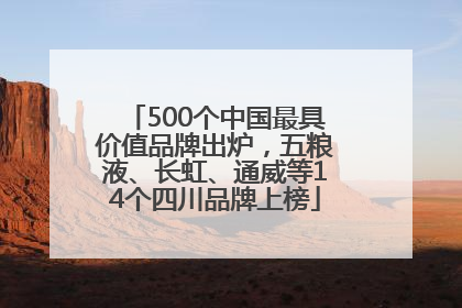 500个中国最具价值品牌出炉，五粮液、长虹、通威等14个四川品牌上榜