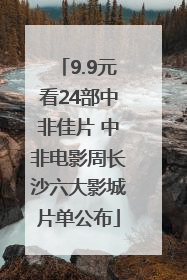 9.9元看24部中非佳片 中非电影周长沙六大影城片单公布