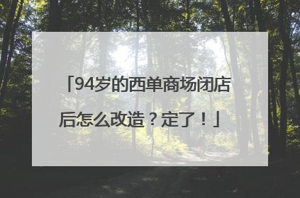 94岁的西单商场闭店后怎么改造？定了！