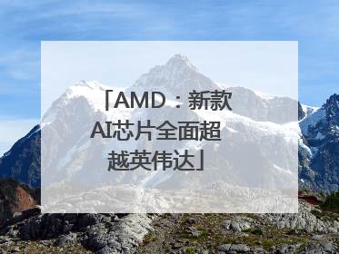 AMD：新款AI芯片全面超越英伟达
