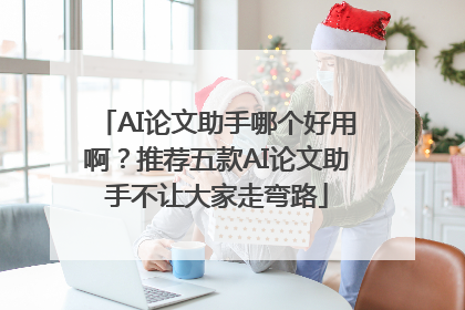AI论文助手哪个好用啊？推荐五款AI论文助手不让大家走弯路