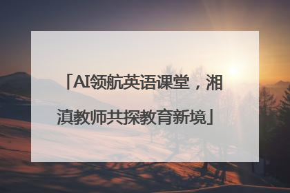 AI领航英语课堂，湘滇教师共探教育新境
