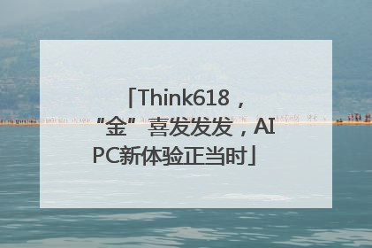 Think618，“金”喜发发发，AIPC新体验正当时
